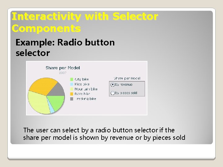 Interactivity with Selector Components Example: Radio button selector The user can select by a