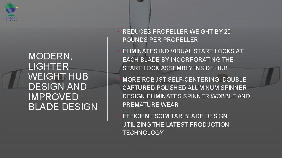  • REDUCES PROPELLER WEIGHT BY 20 POUNDS PER PROPELLER MODERN, LIGHTER WEIGHT HUB