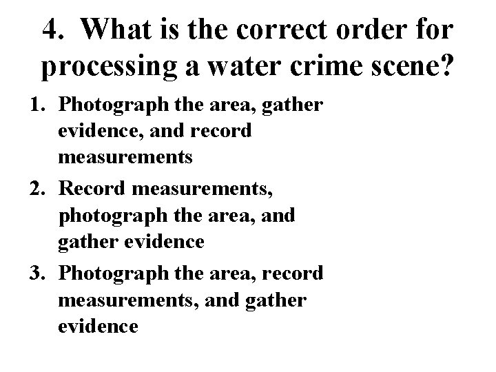 4. What is the correct order for processing a water crime scene? 1. Photograph