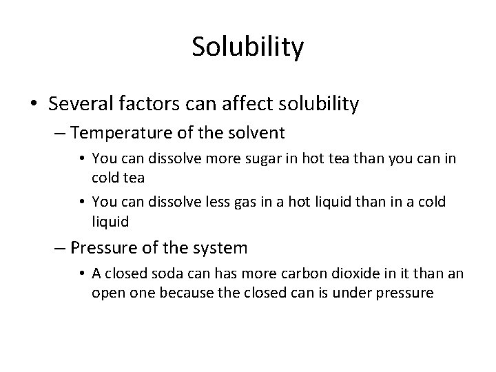Solubility • Several factors can affect solubility – Temperature of the solvent • You
