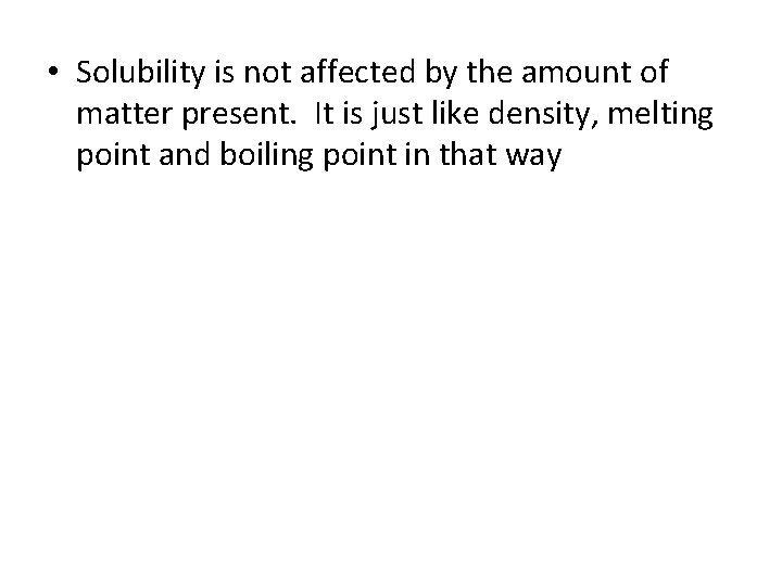  • Solubility is not affected by the amount of matter present. It is
