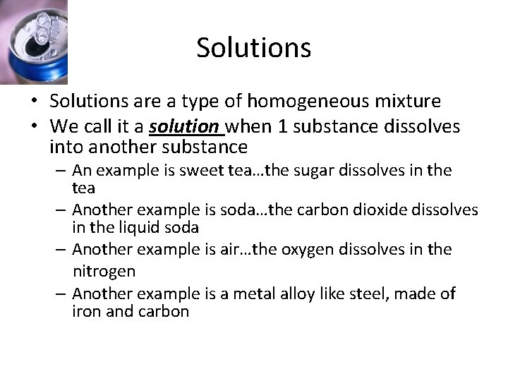 Solutions • Solutions are a type of homogeneous mixture • We call it a
