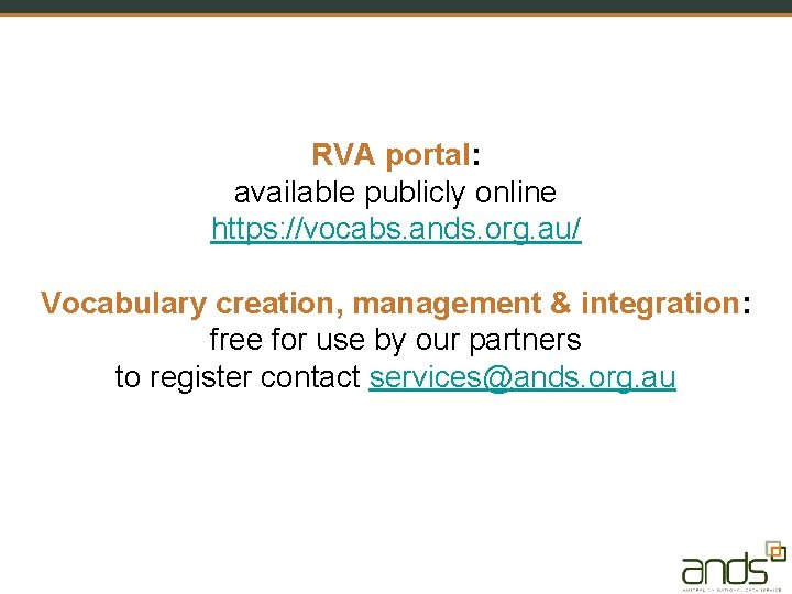 RVA portal: available publicly online https: //vocabs. ands. org. au/ Vocabulary creation, management &