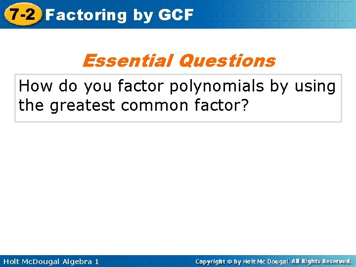 7 -2 Factoring by GCF Essential Questions How do you factor polynomials by using