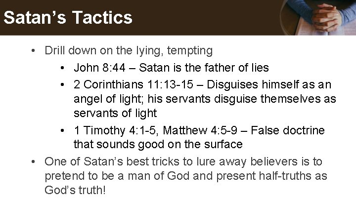 Satan’s Tactics • Drill down on the lying, tempting • John 8: 44 –