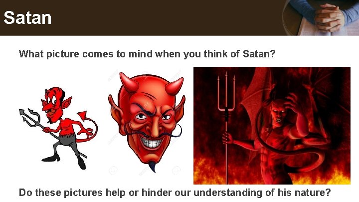 Satan What picture comes to mind when you think of Satan? Do these pictures