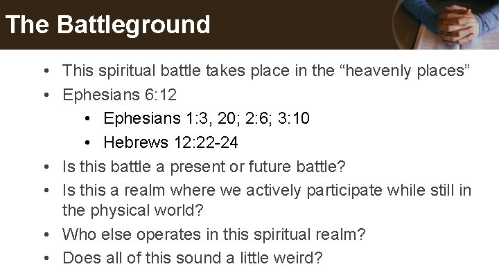 The Battleground • This spiritual battle takes place in the “heavenly places” • Ephesians