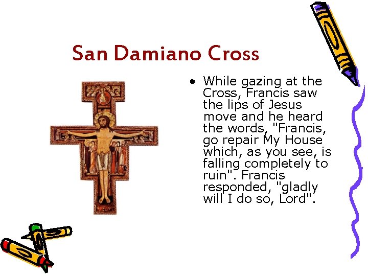 San Damiano Cross • While gazing at the Cross, Francis saw the lips of