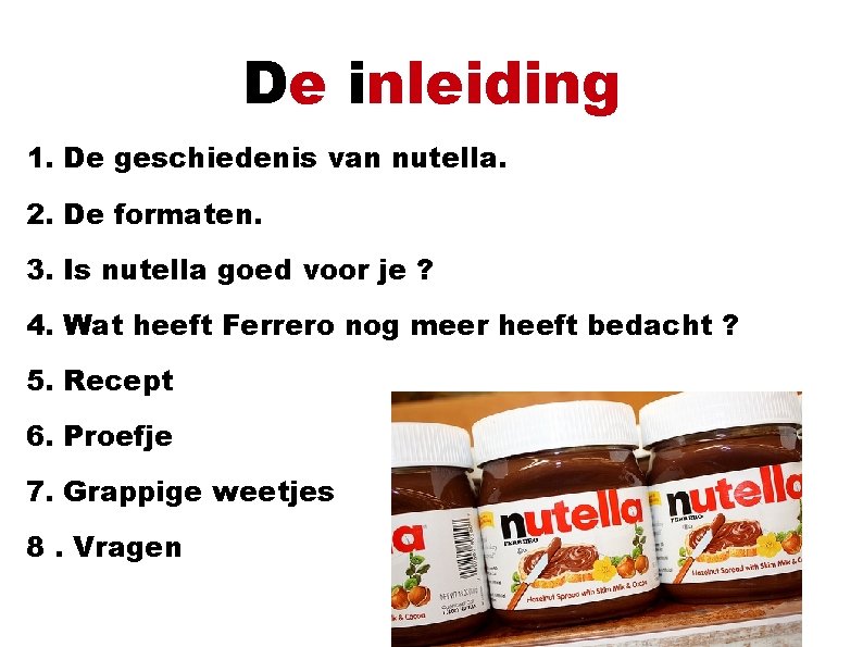 De inleiding 1. De geschiedenis van nutella. 2. De formaten. 3. Is nutella goed