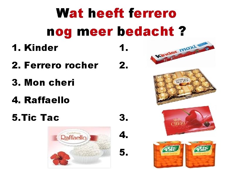 Wat heeft ferrero nog meer bedacht ? 1. Kinder 1. 2. Ferrero rocher 2.