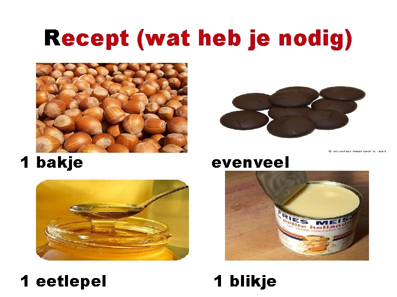 Recept (wat heb je nodig) 1 bakje evenveel 1 eetlepel 1 blikje 