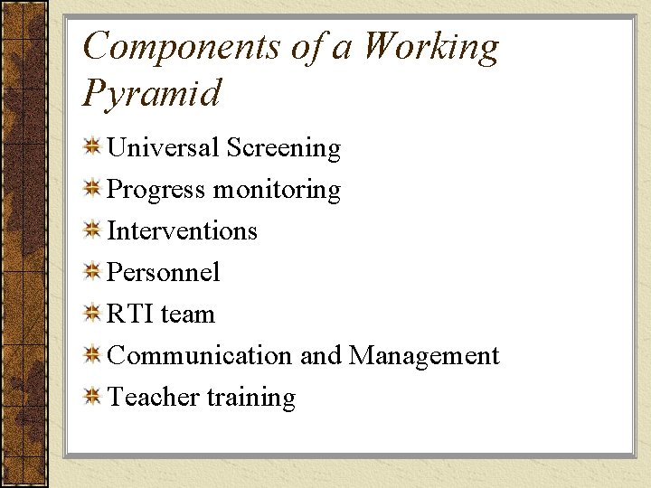 Components of a Working Pyramid Universal Screening Progress monitoring Interventions Personnel RTI team Communication