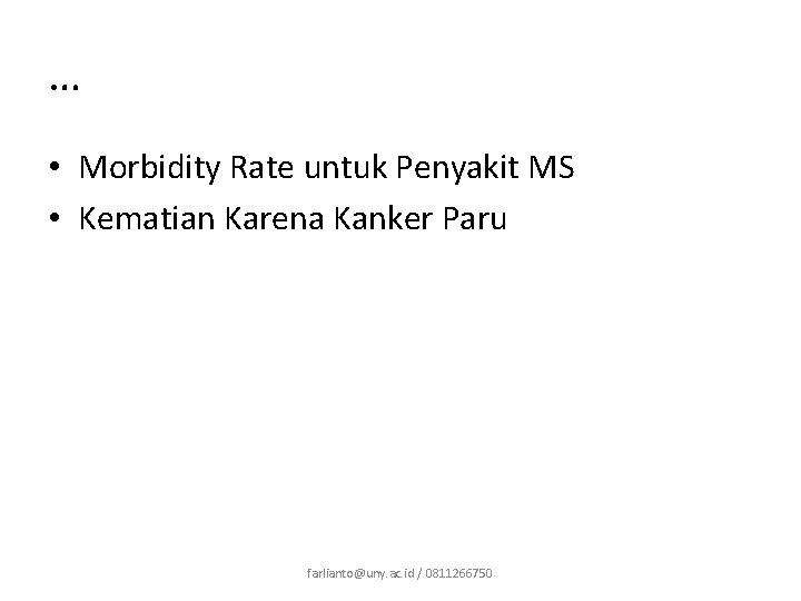 … • Morbidity Rate untuk Penyakit MS • Kematian Karena Kanker Paru farlianto@uny. ac.