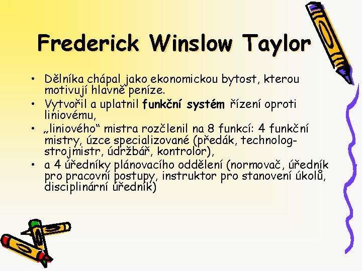 Frederick Winslow Taylor • Dělníka chápal jako ekonomickou bytost, kterou motivují hlavně peníze. •