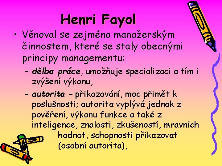Henri Fayol • Věnoval se zejména manažerským činnostem, které se staly obecnými principy managementu: