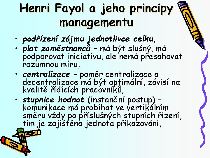 Henri Fayol a jeho principy managementu • podřízení zájmu jednotlivce celku, • plat zaměstnanců