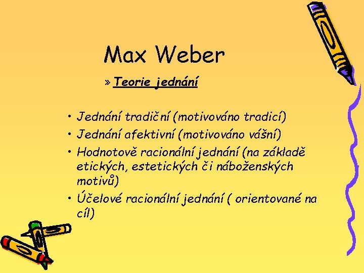 Max Weber » Teorie jednání • Jednání tradiční (motivováno tradicí) • Jednání afektivní (motivováno