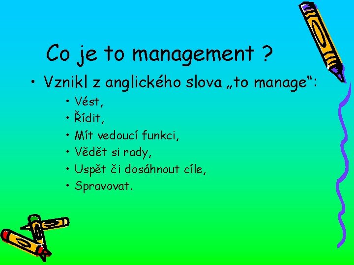 Co je to management ? • Vznikl z anglického slova „to manage“: • •