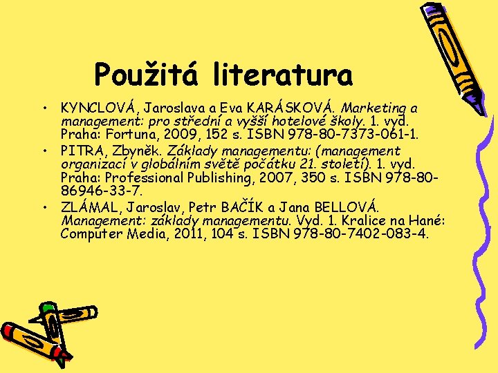 Použitá literatura • KYNCLOVÁ, Jaroslava a Eva KARÁSKOVÁ. Marketing a management: pro střední a