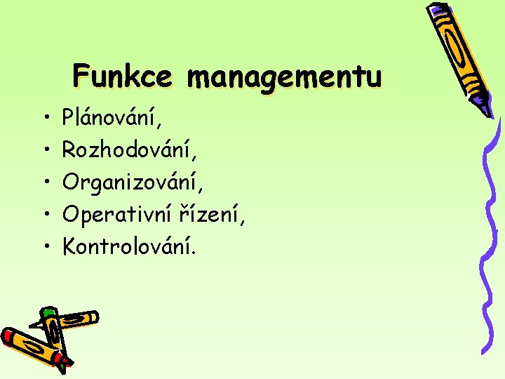 Funkce managementu • • • Plánování, Rozhodování, Organizování, Operativní řízení, Kontrolování. 