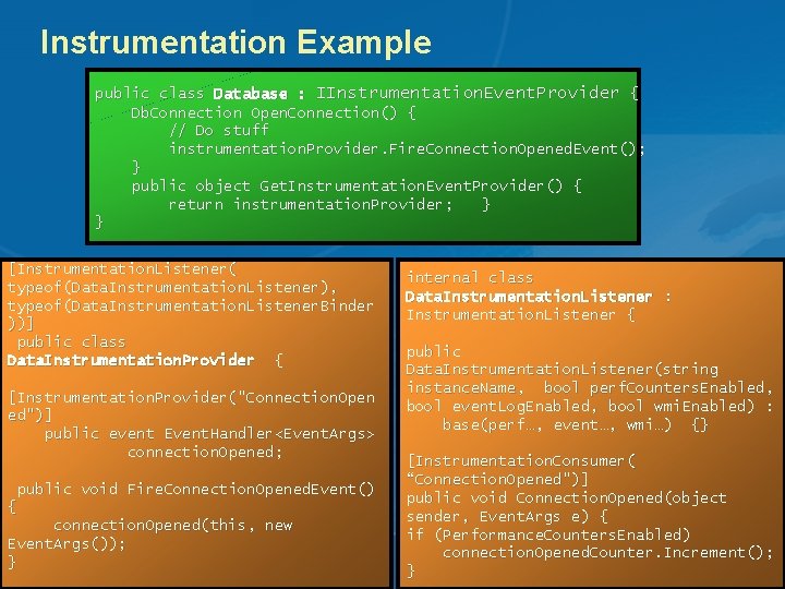 Instrumentation Example public class Database : IInstrumentation. Event. Provider { Db. Connection Open. Connection()