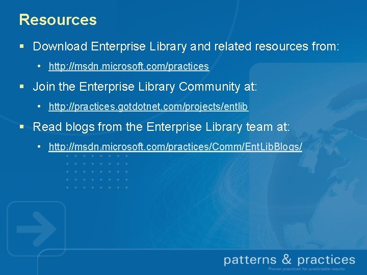 Resources § Download Enterprise Library and related resources from: • http: //msdn. microsoft. com/practices
