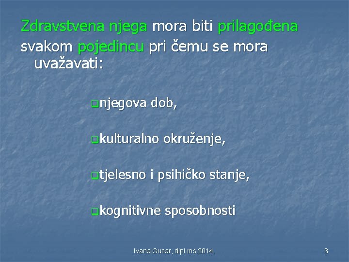 Zdravstvena njega mora biti prilagođena svakom pojedincu pri čemu se mora uvažavati: q njegova