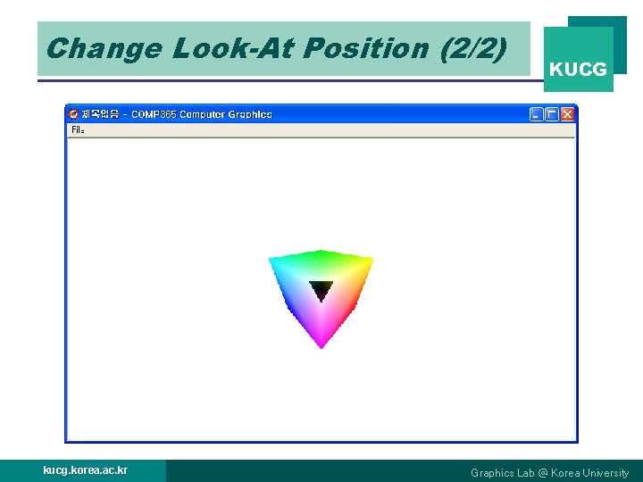 Change Look-At Position (2/2) kucg. korea. ac. kr KUCG Graphics Lab @ Korea University Change Look-At Position (2/2) kucg. korea. ac. kr KUCG Graphics Lab @ Korea University