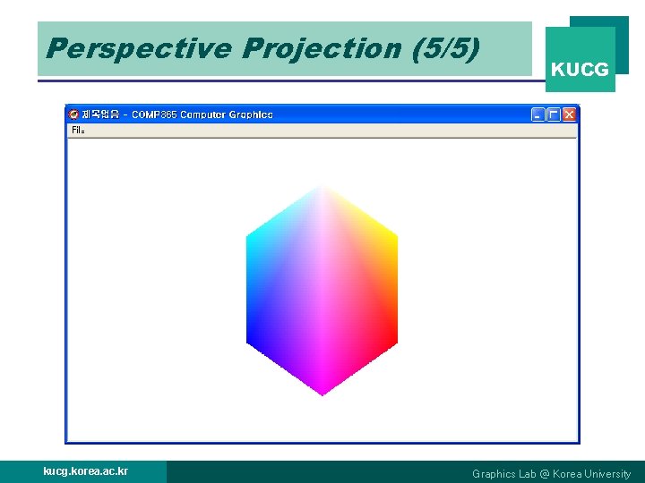 Perspective Projection (5/5) kucg. korea. ac. kr KUCG Graphics Lab @ Korea University 