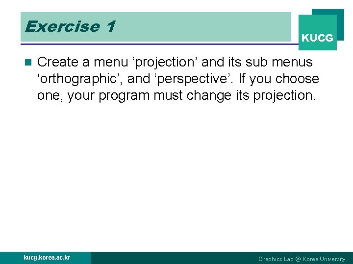 Exercise 1 n KUCG Create a menu ‘projection’ and its sub menus ‘orthographic’, and