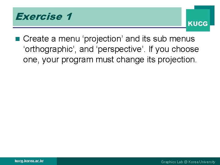 Exercise 1 n KUCG Create a menu ‘projection’ and its sub menus ‘orthographic’, and Exercise 1 n KUCG Create a menu ‘projection’ and its sub menus ‘orthographic’, and
