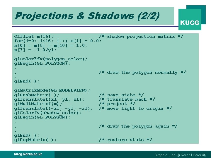 Projections & Shadows (2/2) KUCG GLfloat m[16]; /* shadow projection matrix */ for(i=0; i<16;