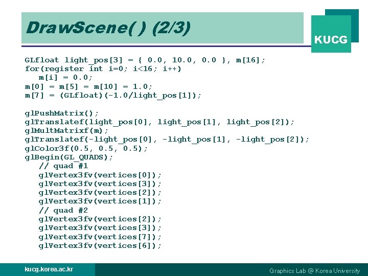 Draw. Scene( ) (2/3) KUCG GLfloat light_pos[3] = { 0. 0, 10. 0, 0.