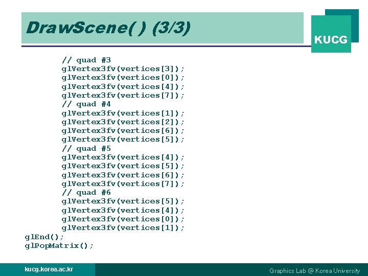 Draw. Scene( ) (3/3) KUCG // quad #3 gl. Vertex 3 fv(vertices[3]); gl. Vertex