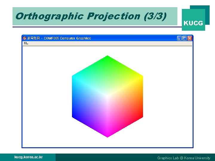 Orthographic Projection (3/3) kucg. korea. ac. kr KUCG Graphics Lab @ Korea University Orthographic Projection (3/3) kucg. korea. ac. kr KUCG Graphics Lab @ Korea University
