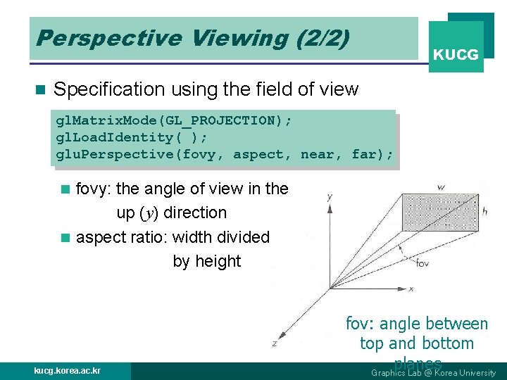 Perspective Viewing (2/2) n KUCG Specification using the field of view gl. Matrix. Mode(GL_PROJECTION); Perspective Viewing (2/2) n KUCG Specification using the field of view gl. Matrix. Mode(GL_PROJECTION);