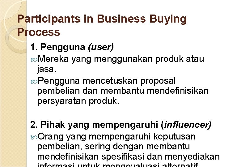 Participants in Business Buying Process 1. Pengguna (user) Mereka yang menggunakan produk atau jasa.