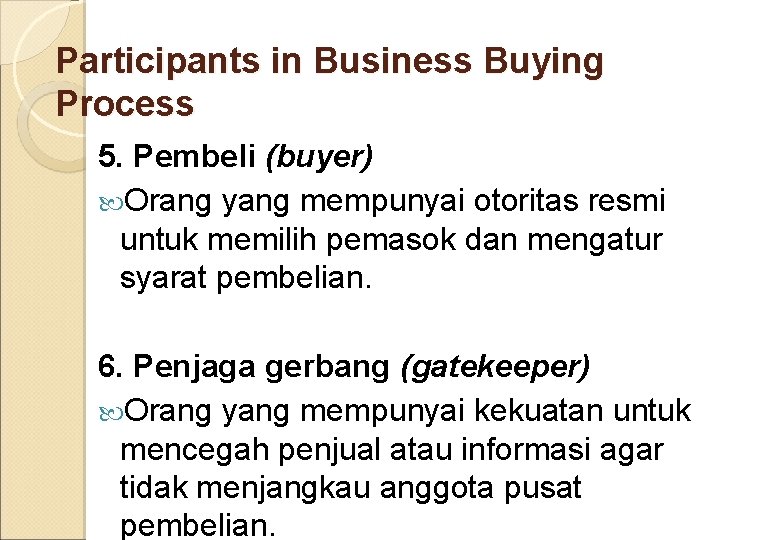 Participants in Business Buying Process 5. Pembeli (buyer) Orang yang mempunyai otoritas resmi untuk