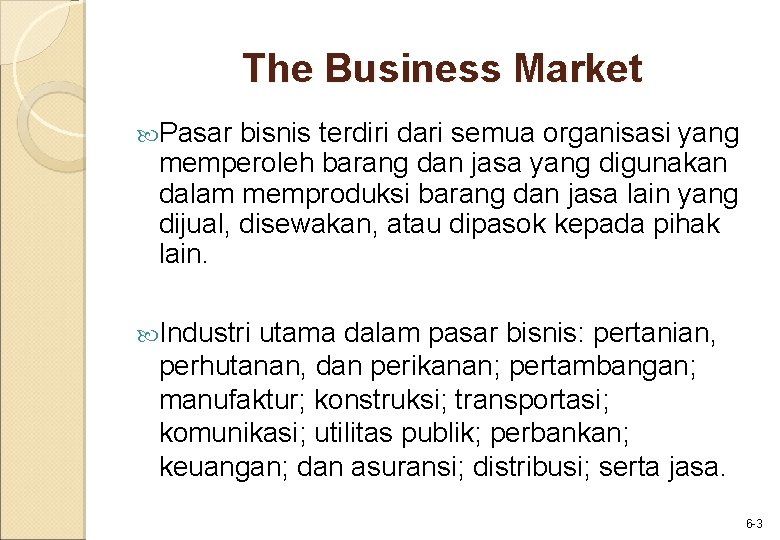 The Business Market Pasar bisnis terdiri dari semua organisasi yang memperoleh barang dan jasa