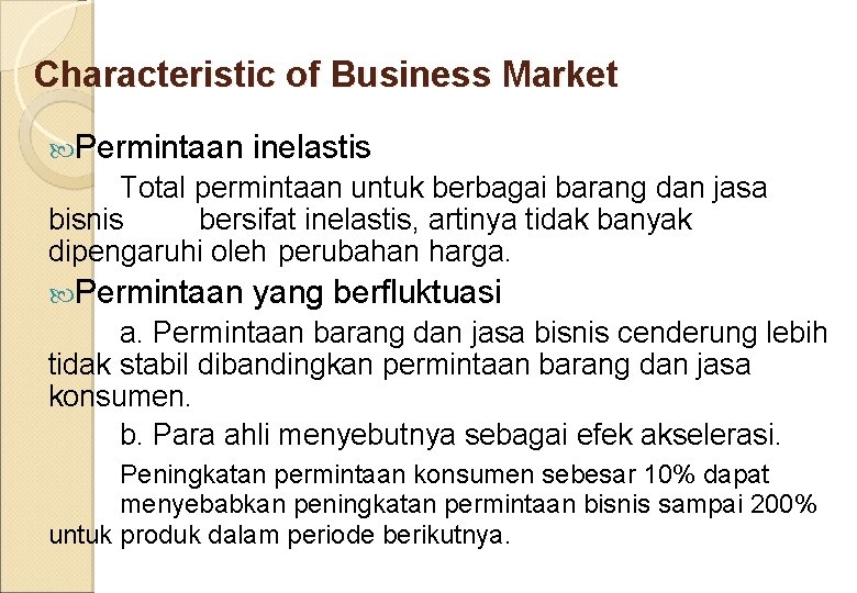 Characteristic of Business Market Permintaan inelastis Total permintaan untuk berbagai barang dan jasa bisnis