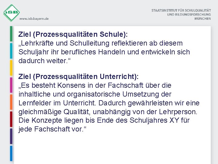 Ziel (Prozessqualitäten Schule): „Lehrkräfte und Schulleitung reflektieren ab diesem Schuljahr ihr berufliches Handeln und