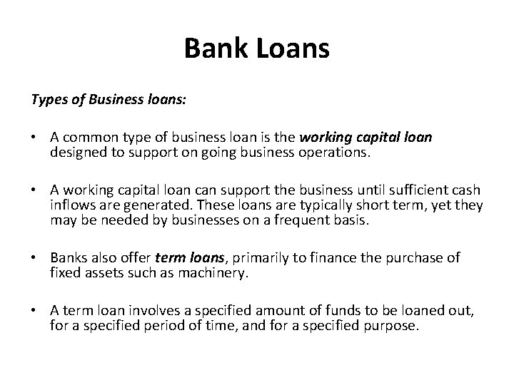 Bank Loans Types of Business loans: • A common type of business loan is