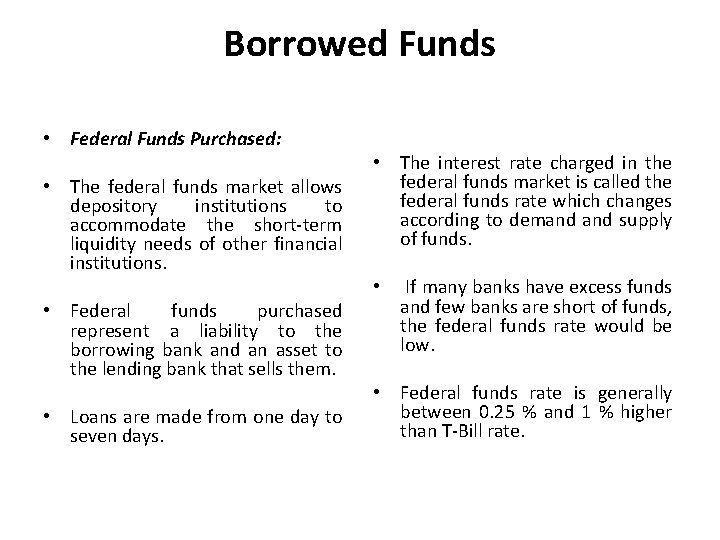 Borrowed Funds • Federal Funds Purchased: • The federal funds market allows depository institutions