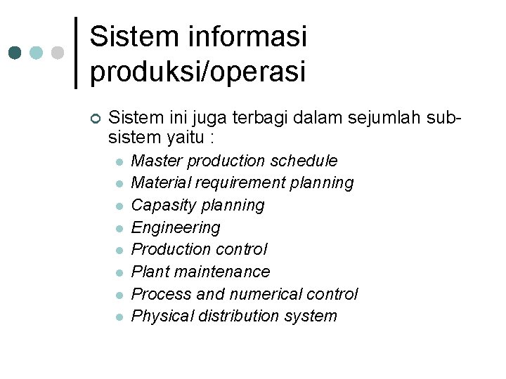 Sistem informasi produksi/operasi ¢ Sistem ini juga terbagi dalam sejumlah subsistem yaitu : l