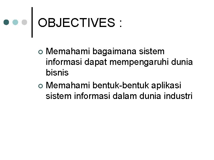 OBJECTIVES : Memahami bagaimana sistem informasi dapat mempengaruhi dunia bisnis ¢ Memahami bentuk-bentuk aplikasi