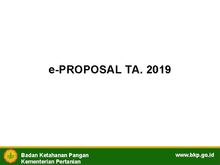 e-PROPOSAL TA. 2019 Badan Ketahanan Pangan Kementerian Pertanian www. bkp. go. id bbbb 