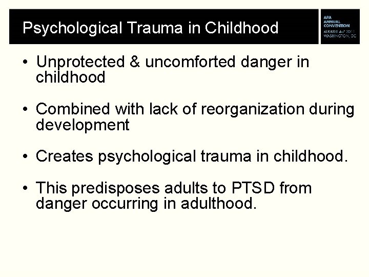 Psychological Trauma in Childhood • Unprotected & uncomforted danger in childhood • Combined with