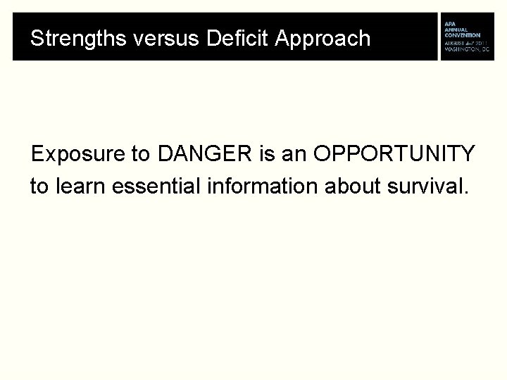 Strengths versus Deficit Approach Exposure to DANGER is an OPPORTUNITY to learn essential information