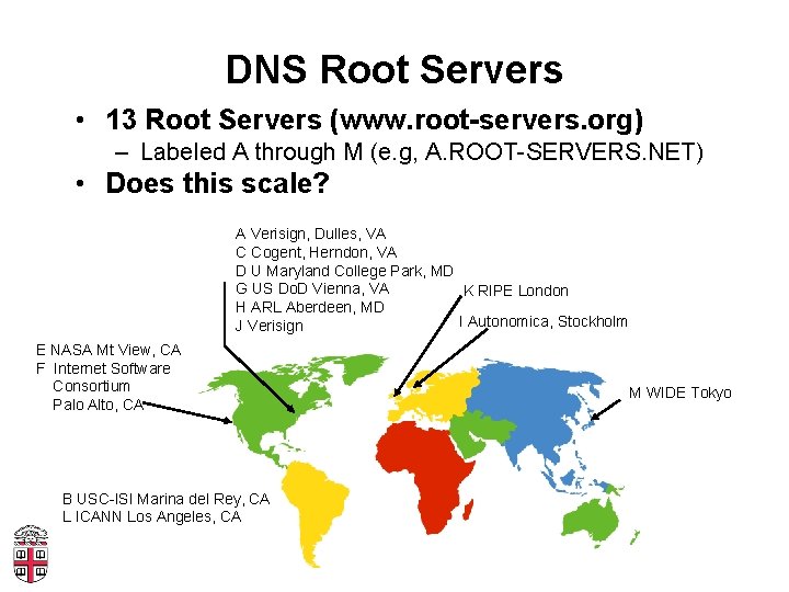 DNS Root Servers • 13 Root Servers (www. root-servers. org) – Labeled A through