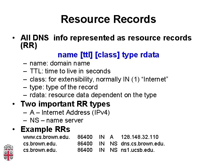 Resource Records • All DNS info represented as resource records (RR) name [ttl] [class]